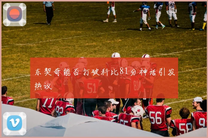 东契奇能否打破科比81分神话引发热议
